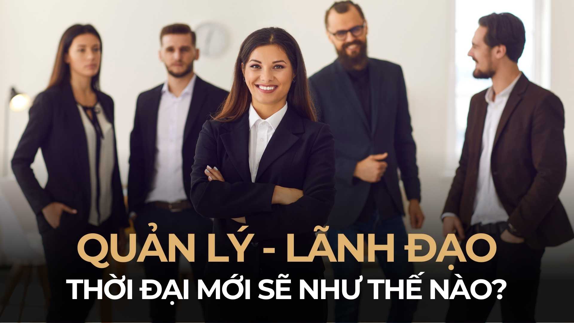 Quản lý lãnh đạo là gì? Định nghĩa đầy đủ từ A-Z [UPDATE 2022]