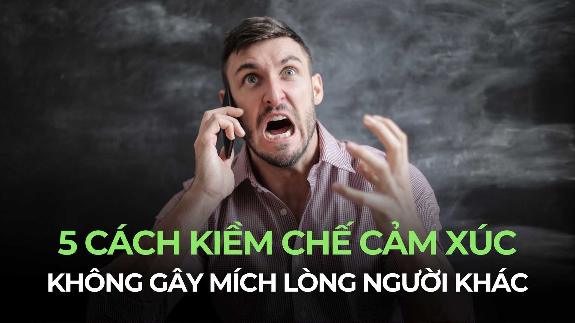 5 cách kiềm chế cảm xúc nóng giận ngay lập tức