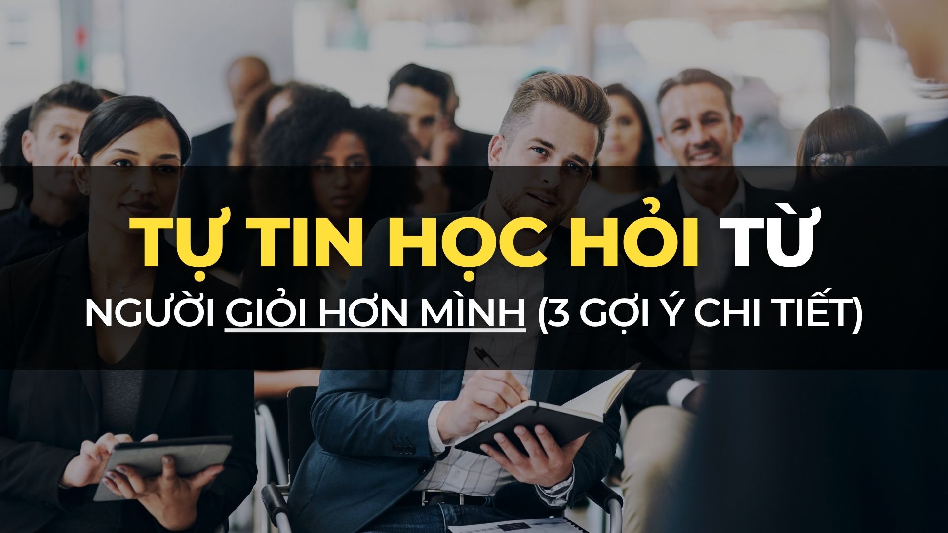 3 cách tự tin nói chuyện với người giỏi hơn (dù nhút nhát)