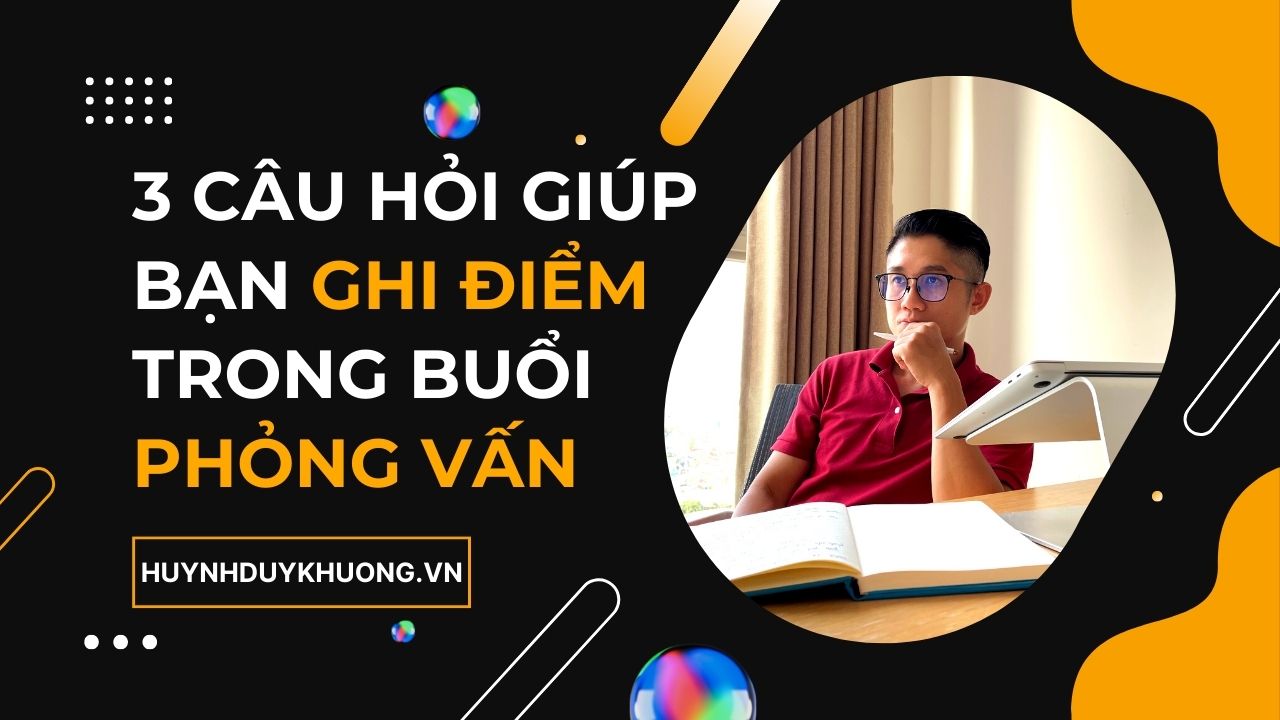 3 CÂU HỎI GIÚP BẠN GHI ĐIỂM TRONG BUỔI PHỎNG VẤN