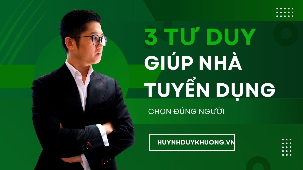 3 TƯ DUY GIÚP NHÀ TUYỂN DỤNG CHỌN ĐÚNG NGƯỜI