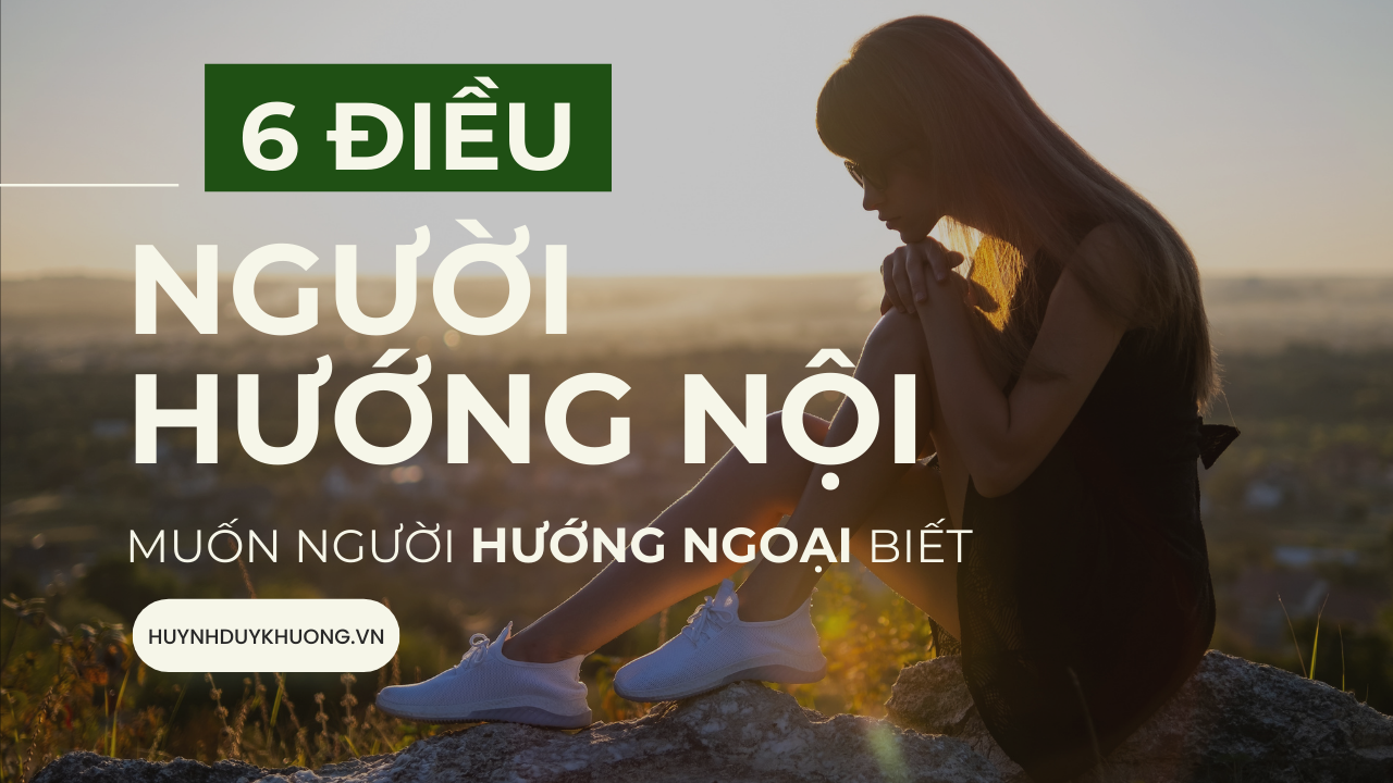 6 ĐIỀU NGƯỜI HƯỚNG NỘI MUỐN NGƯỜI HƯỚNG NGOẠI BIẾT