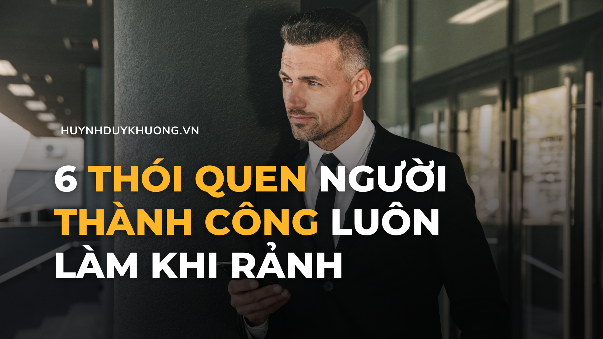 6 THÓI QUEN NGƯỜI THÀNH CÔNG LUÔN LÀM KHI RẢNH