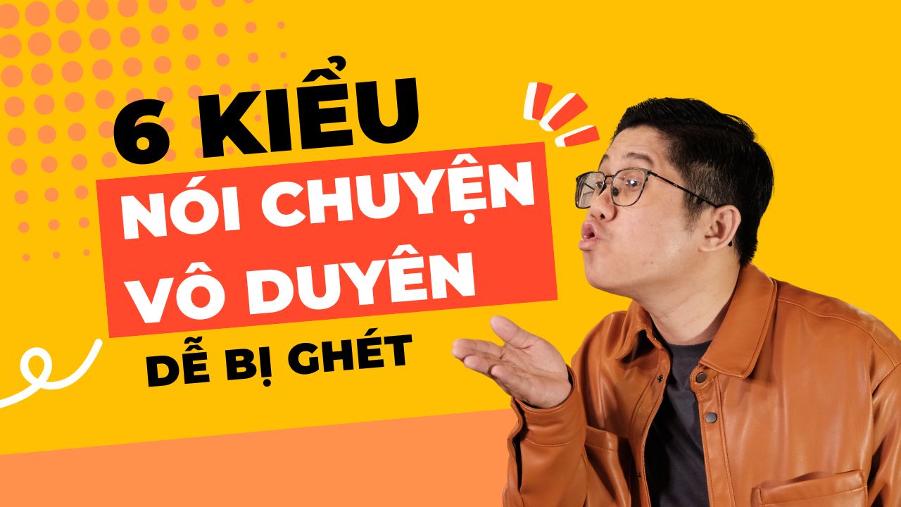 6 KIỂU NÓI CHUYỆN VÔ DUYÊN DỄ BỊ GHÉT