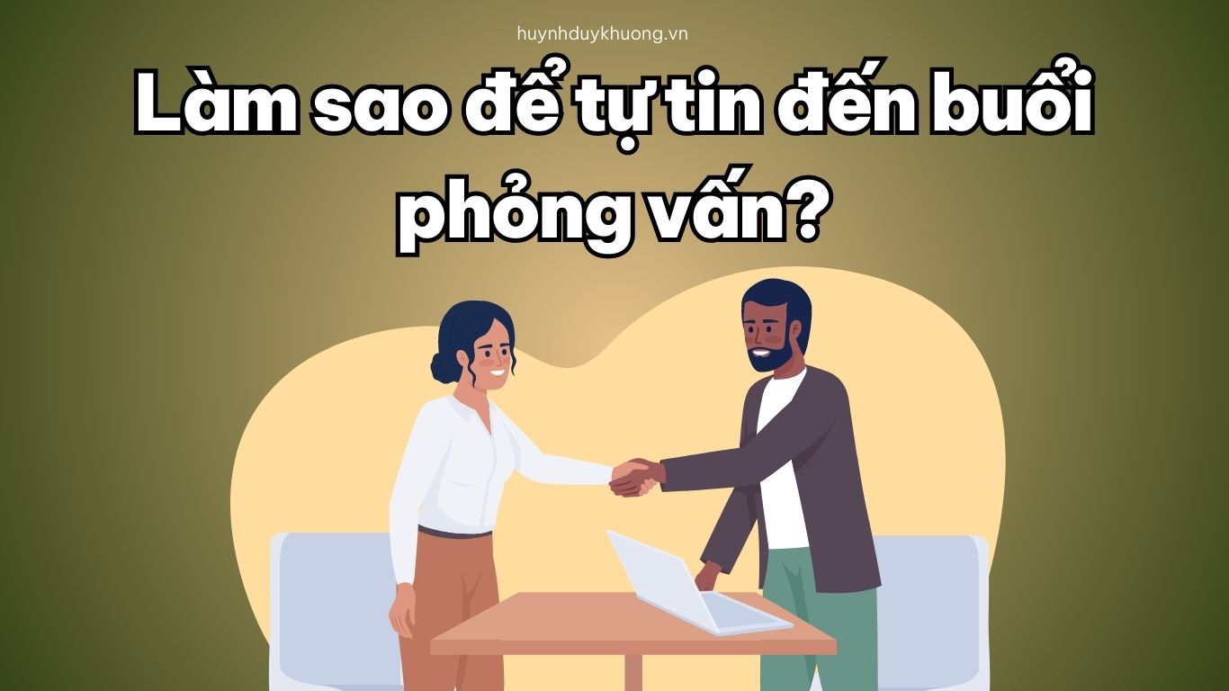 TỰ TIN BƯỚC ĐẾN BUỔI PHỎNG VẤN VỚI 4 BƯỚC ĐƠN GIẢN.