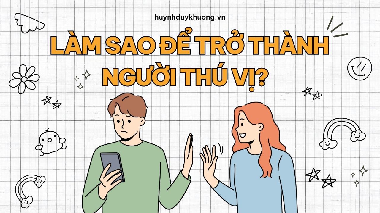 Cách để trở thành một người thú vị (dành cho bất kỳ ai)