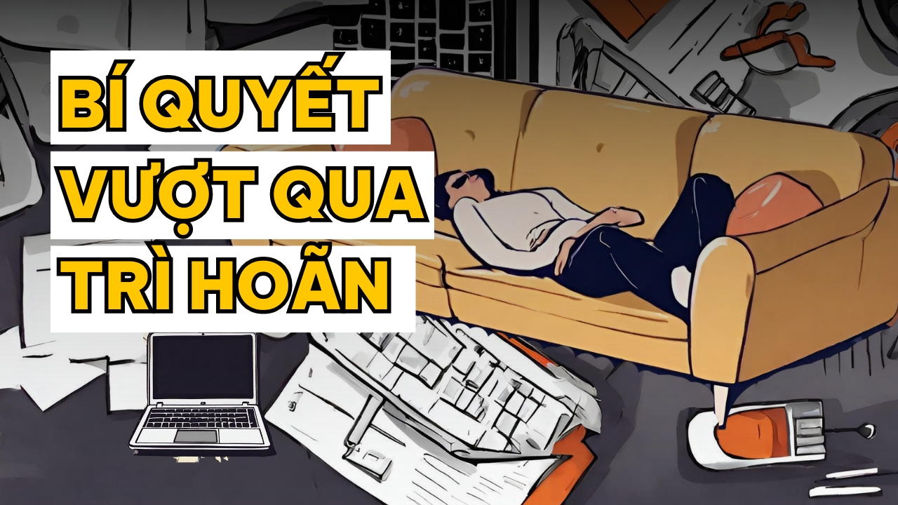 Bí quyết vượt qua sự trì hoãn (không cần động lực)